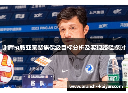 谢晖执教亚泰聚焦保级目标分析及实现路径探讨