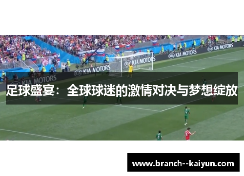足球盛宴：全球球迷的激情对决与梦想绽放