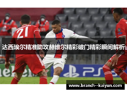 达西埃尔精准助攻赫维尔精彩破门精彩瞬间解析