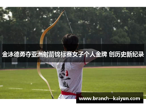 金泳德勇夺亚洲射箭锦标赛女子个人金牌 创历史新纪录